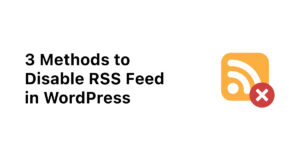 3 Methods to Disable RSS Feed WordPress