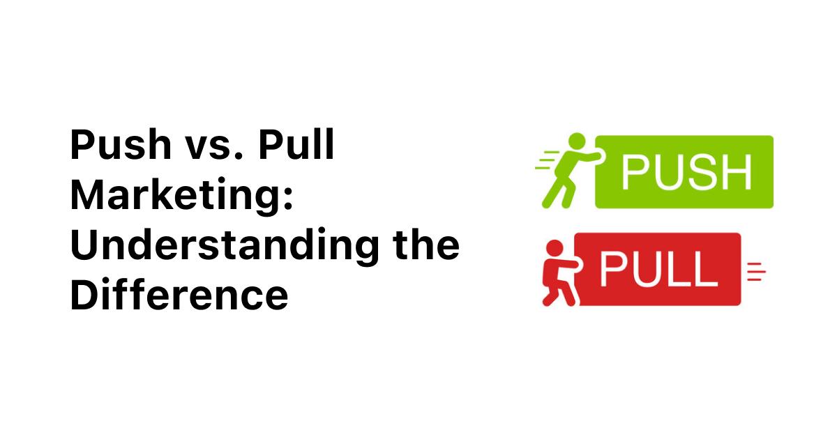 Push vs. Pull Marketing Understanding the Difference